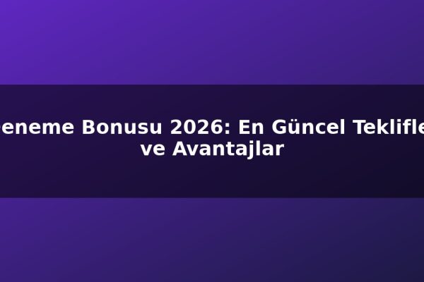 Deneme Bonusu 2026: En Güncel Teklifler ve Avantajlar