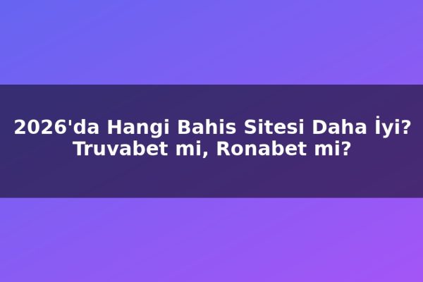 2026’da Hangi Bahis Sitesi Daha İyi? Truvabet mi, Ronabet mi?
